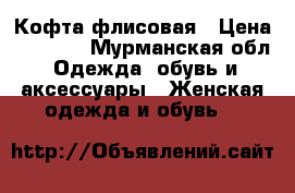 Кофта флисовая › Цена ­ 1 500 - Мурманская обл. Одежда, обувь и аксессуары » Женская одежда и обувь   